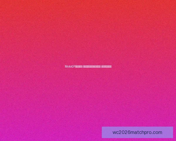 MotoGP赛季新动态 重要车队更换车手引发关注 决战赛道成焦点